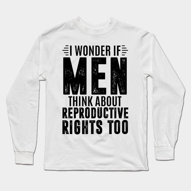 I wonder if men think about reproductive rights - pro abortion Long Sleeve T-Shirt by MerchByThisGuy